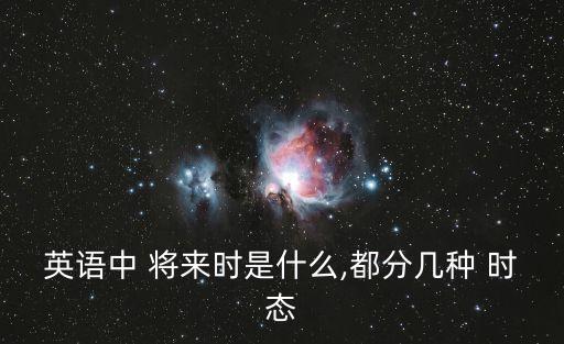 英語中 將來時是什么,都分幾種 時態(tài)