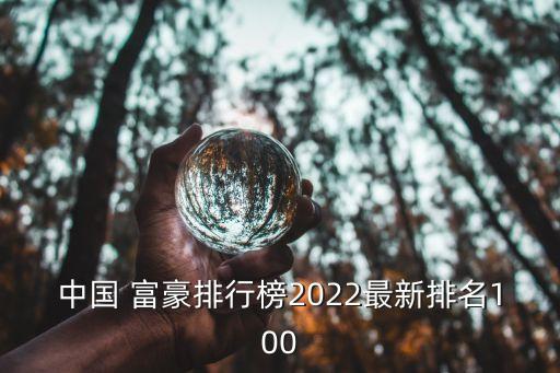 中國 富豪排行榜2022最新排名100