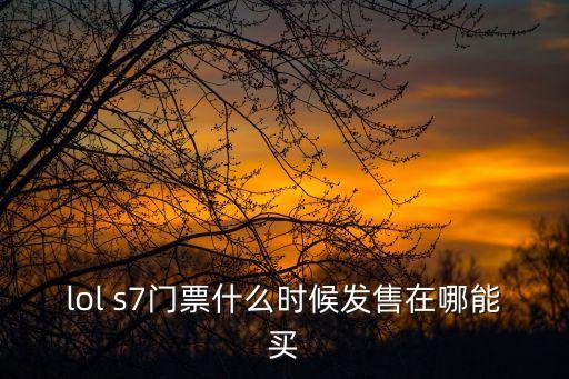 lol s7門票什么時候發售在哪能買