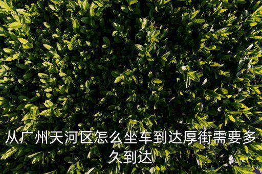 廣州天河到厚街寶唐，從廣州天河區(qū)怎么坐車到達(dá)厚街需要多久到達(dá)