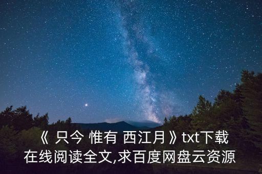 《 只今 惟有 西江月》txt下載在線閱讀全文,求百度網盤云資源