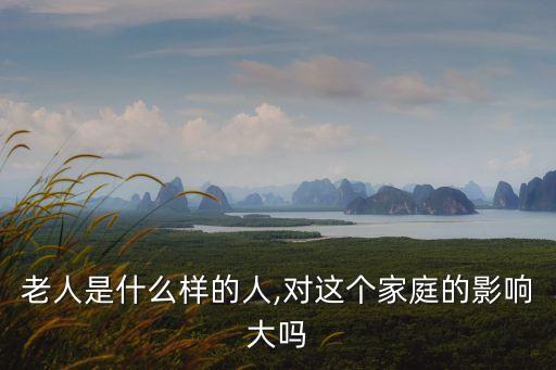老人是什么樣的人,對(duì)這個(gè)家庭的影響大嗎