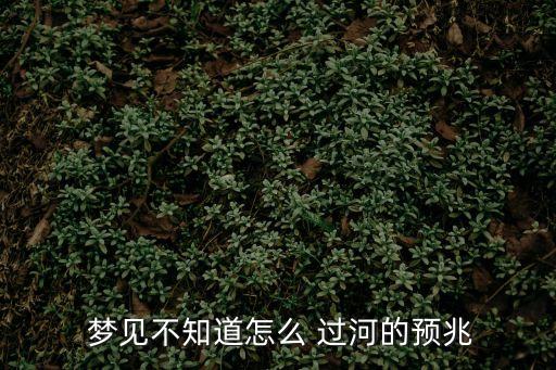 夢見過河是什么意思,女人夢見過河是什么意思