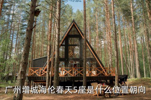 廣州新塘海倫春天，廣州增城海倫春天5座是什么位置朝向