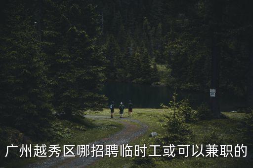 廣州越秀區哪招聘臨時工或可以兼職的