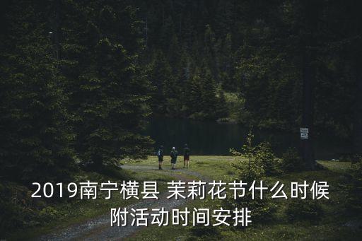 茉莉花論壇,廣西茉莉花節什么時候開幕?