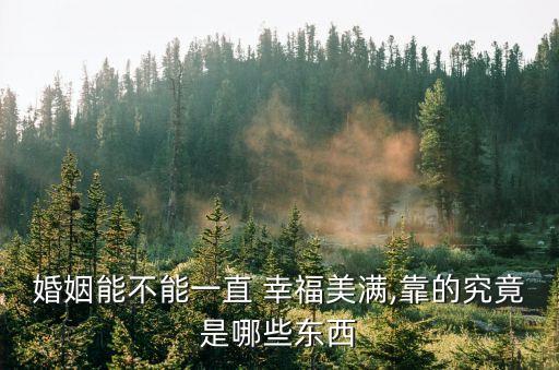 婚姻能不能一直 幸福美滿,靠的究竟是哪些東西
