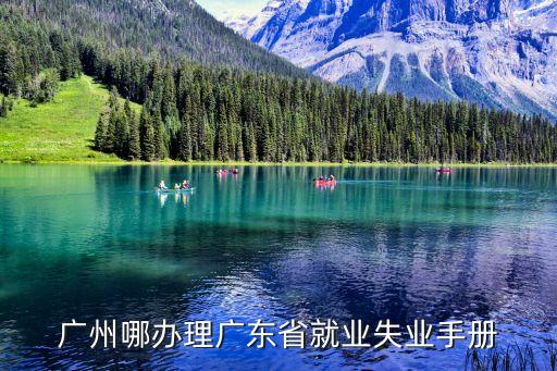 廣州哪辦理廣東省就業失業手冊