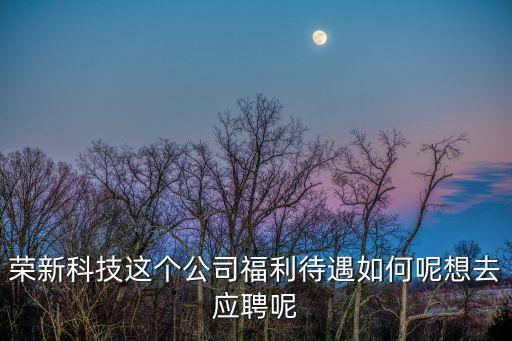 深圳榮新科技有限公司，榮新科技跟我說入職之后再給錢