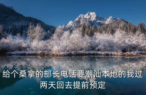 廣州御池桑拿部長電話，給個桑拿的部長電話要潮汕本地的我過兩天回去提前預定