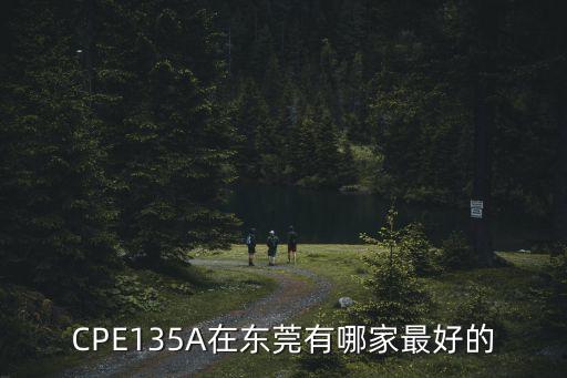 CPE135A在東莞有哪家最好的