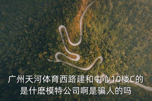 廣州天河模特公司騙局，廣州市天河路保利豐興廣場(chǎng)2312B棟寫(xiě)字樓23樓2312號(hào)模特公司是真