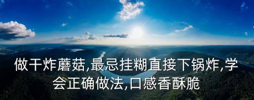 做干炸蘑菇,最忌掛糊直接下鍋炸,學會正確做法,口感香酥脆