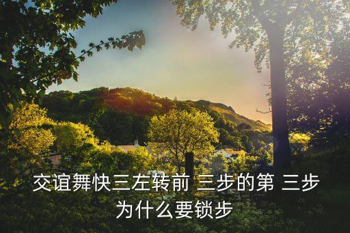  交誼舞快三左轉前 三步的第 三步為什么要鎖步