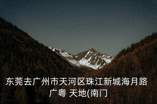 東莞去廣州市天河區珠江新城海月路 廣粵 天地(南門