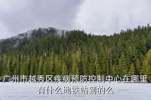 廣州越秀區人防辦，請問廣州越秀區疾控中心在哪里