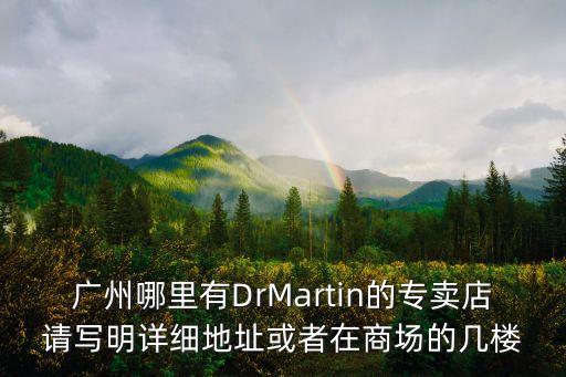 廣州哪里有DrMartin的專賣店請寫明詳細地址或者在商場的幾樓