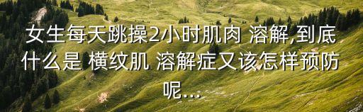 橫紋肌溶解癥臨床表現(xiàn),橫紋肌溶解癥怎么回事?