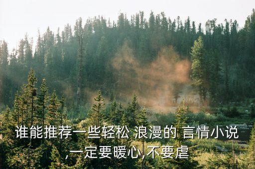 誰能推薦一些輕松 浪漫的 言情小說,一定要暖心,不要虐