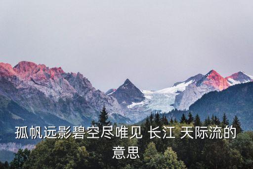 孤帆遠影碧空盡唯見 長江 天際流的意思
