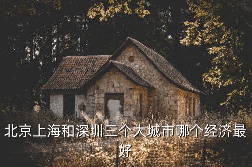 北京上海和深圳三個大城市哪個經濟最好