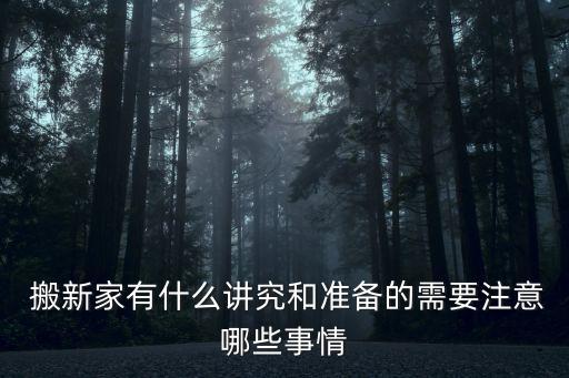  搬新家有什么講究和準(zhǔn)備的需要注意哪些事情