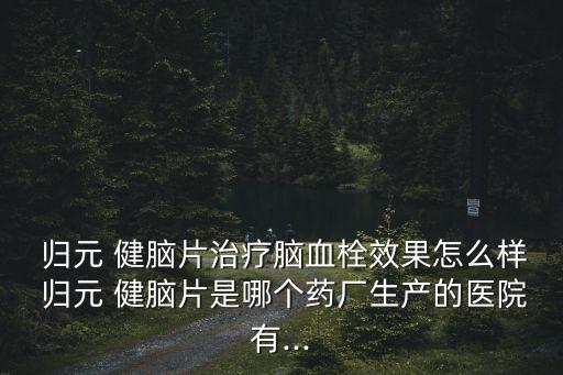 歸元健腦片,歸元健腦片等違法發(fā)布廣告被舉報望立即停止播出