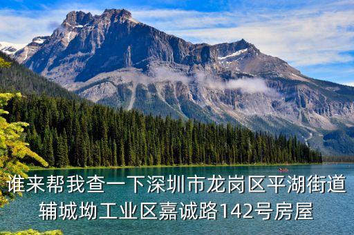 誰(shuí)來(lái)幫我查一下深圳市龍崗區(qū)平湖街道輔城坳工業(yè)區(qū)嘉誠(chéng)路142號(hào)房屋
