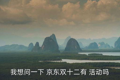 我想問一下 京東雙十二有 活動嗎