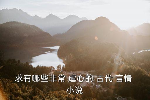 求有哪些非常 虐心的 古代 言情 小說