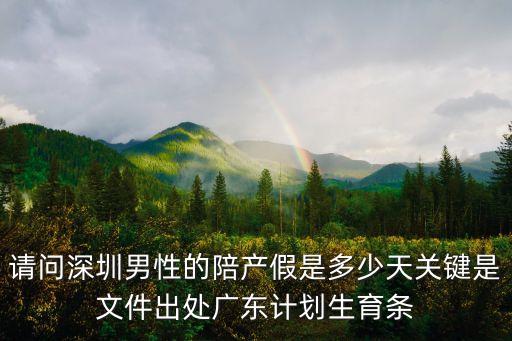 請問深圳男性的陪產假是多少天關鍵是文件出處廣東計劃生育條