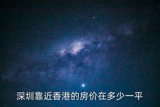 深圳靠近香港的房?jī)r(jià)在多少一平