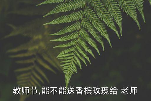 送老師鮮花禁忌,怎樣給老師送禮最聰明