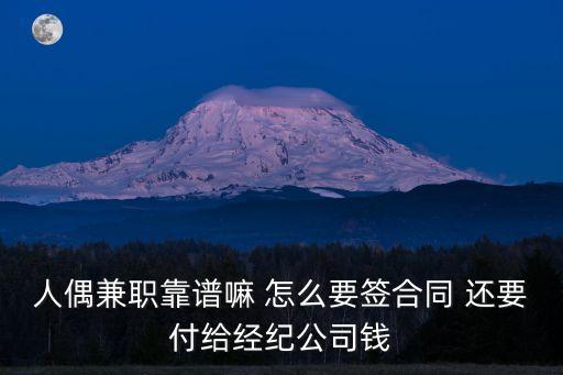 人偶兼職靠譜嘛 怎么要簽合同 還要付給經(jīng)紀(jì)公司錢(qián)