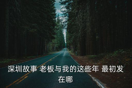 深圳故事 老板與我的這些年 最初發在哪