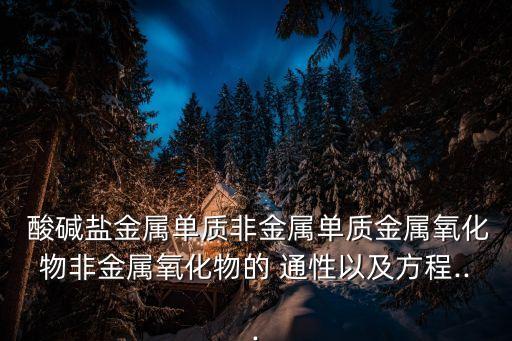  酸堿鹽金屬單質非金屬單質金屬氧化物非金屬氧化物的 通性以及方程...