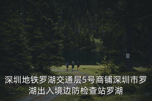 深圳地鐵羅湖交通層5號(hào)商鋪深圳市羅湖出入境邊防檢查站羅湖