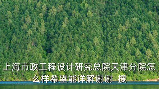 上海市政工程設計研究總院天津分院怎么樣希望能詳解謝謝  搜