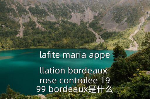 lafite maria appellation bordeaux rose controlee 1999 bordeaux是什么