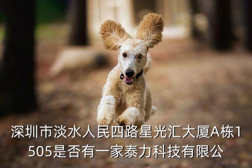 深圳市淡水人民四路星光匯大廈A棟1505是否有一家泰力科技有限公