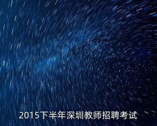 2015下半年深圳教師招聘考試
