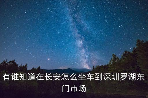 有誰知道在長安怎么坐車到深圳羅湖東門市場