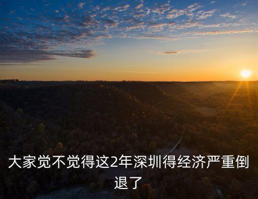 大家覺不覺得這2年深圳得經濟嚴重倒退了