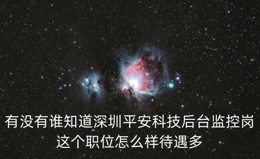 有沒有誰知道深圳平安科技后臺監控崗這個職位怎么樣待遇多