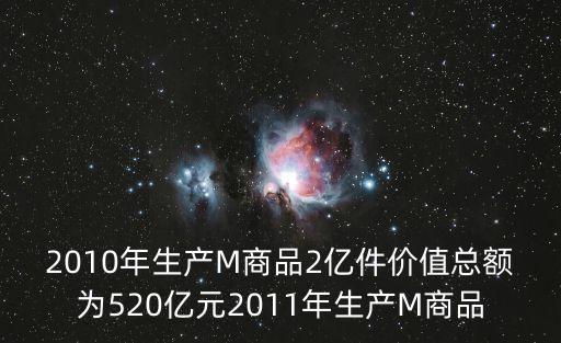 2010年生產(chǎn)M商品2億件價(jià)值總額為520億元2011年生產(chǎn)M商品