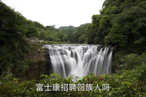 深圳富士康招回族嗎，富士康招聘回族人嗎