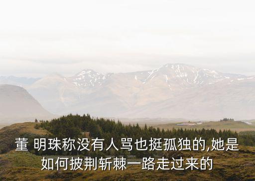 董明珠個人簡短經歷,董明珠分享創業經歷和企業管理體會