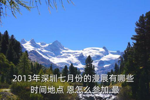 2013年深圳七月份的漫展有哪些 時間地點 恩怎么參加 最