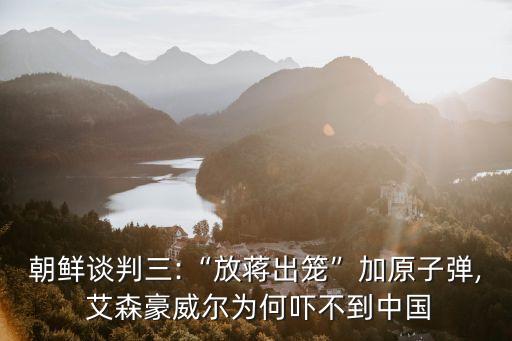 朝鮮談判三:“放蔣出籠”加原子彈, 艾森豪威爾為何嚇不到中國