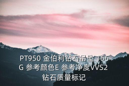 PT950 金伯利鉆石吊墜 166G 參考顏色E 參考凈度VVS2 鉆石質量標記